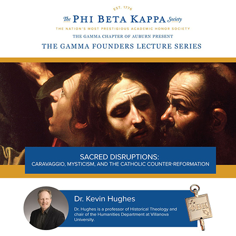 The Phi Beta Kappa Society the nation's most prestigious academic honor society. The Gamma chapter of Auburn present The Gamma Founders Lecture Series Sacred Disruptions: Caravaggio, Mysticism, and the Catholic Counter-Reformation presented by Dr. Kevin Hughes.